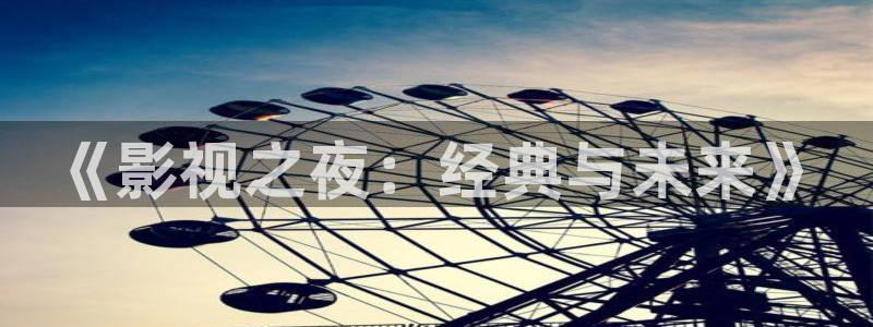 娄底星空影城：《影视之夜：经典与未来》